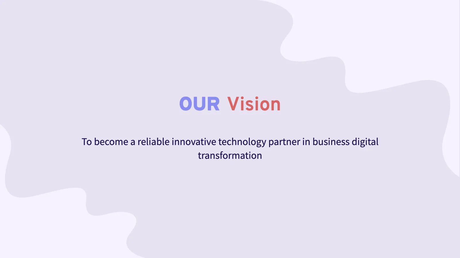 OUR Vision To become a reliable innovative technology partner in business digital transformation